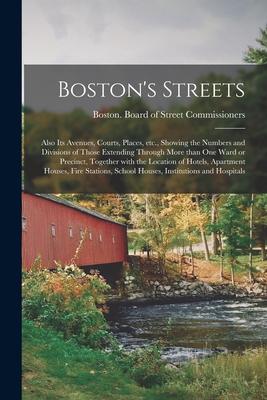 Boston‘s Streets: Also Its Avenues Courts Places Etc. Showing the Numbers and Divisions of Those Extending Through More Than One War