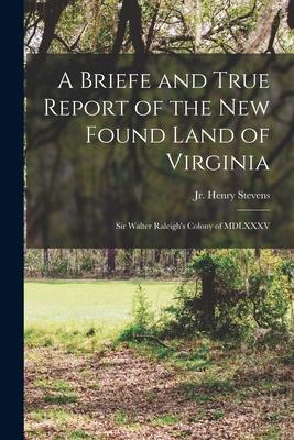 A Briefe and True Report of the New Found Land of Virginia: Sir Walter Raleigh‘s Colony of MDLXXXV
