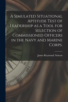 A Simulated Situational Aptitude Test of Leadership as a Tool for Selection of Commissioned Officers in the Navy and Marine Corps.