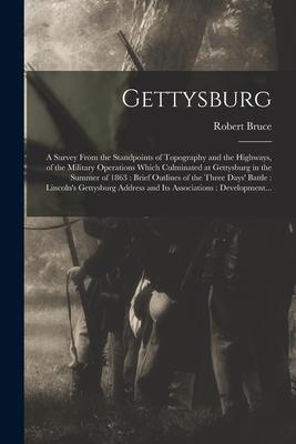 Gettysburg: a Survey From the Standpoints of Topography and the Highways of the Military Operations Which Culminated at Gettysbur