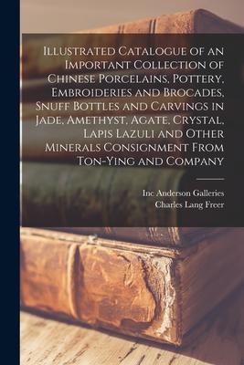 Illustrated Catalogue of an Important Collection of Chinese Porcelains Pottery Embroideries and Brocades Snuff Bottles and Carvings in Jade Amethy