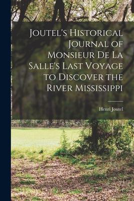 Joutel‘s Historical Journal of Monsieur De La Salle‘s Last Voyage to Discover the River Mississippi [microform]