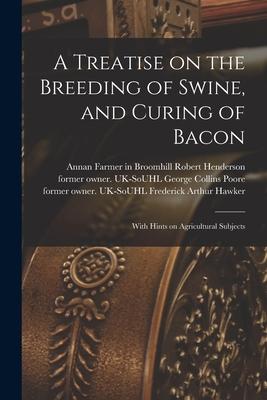 A Treatise on the Breeding of Swine and Curing of Bacon: With Hints on Agricultural Subjects
