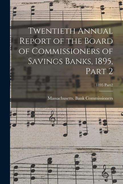 Twentieth Annual Report of the Board of Commissioners of Savings Banks 1895 Part 2; 1895 Part2