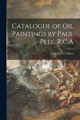 Catalogue of Oil Paintings by Paul Peel R.C.A [microform]