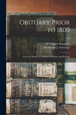 Obituary Prior to 1800: (as Far as Relates to England Scotland and Ireland); 49