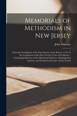 Memorials of Methodism in New Jersey: From the Foundation of the First Society in the State in 1770 to the Completion of the First Twenty Years of It