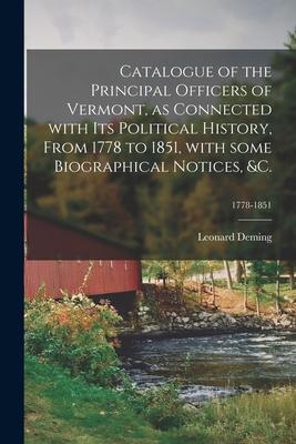 Catalogue of the Principal Officers of Vermont as Connected With Its Political History From 1778 to 1851 With Some Biographical Notices &c.; 1778-