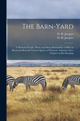 The Barn-yard: a Manual of Cattle Horse and Sheep Husbandry; or How to Breed and Rear the Various Species of Domestic Animals; With