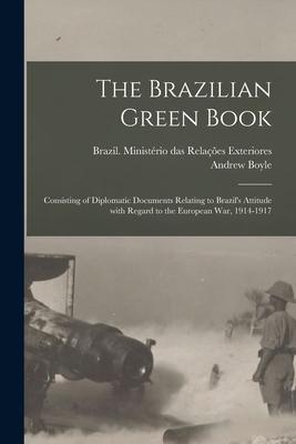 The Brazilian Green Book: Consisting of Diplomatic Documents Relating to Brazil‘s Attitude With Regard to the European War 1914-1917