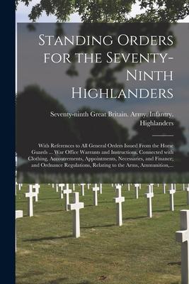 Standing Orders for the Seventy-ninth Highlanders [microform]: With References to All General Orders Issued From the Horse Guards ... War Office Warra