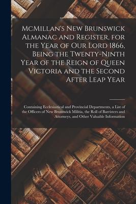 McMillan‘s New Brunswick Almanac and Register for the Year of Our Lord 1866 Being the Twenty-ninth Year of the Reign of Queen Victoria and the Secon