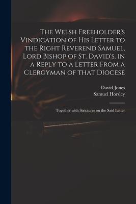 The Welsh Freeholder‘s Vindication of His Letter to the Right Reverend Samuel Lord Bishop of St. David‘s in a Reply to a Letter From a Clergyman of