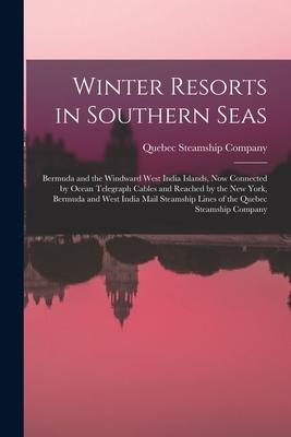 Winter Resorts in Southern Seas [microform]: Bermuda and the Windward West India Islands Now Connected by Ocean Telegraph Cables and Reached by the N