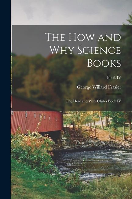 The How and Why Science Books: The How and Why Club - Book IV; Book IV