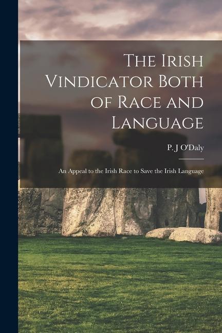 The Irish Vindicator Both of Race and Language: an Appeal to the Irish Race to Save the Irish Language