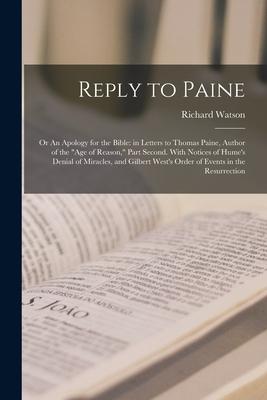 Reply to Paine; or An Apology for the Bible: in Letters to Thomas Paine Author of the Age of Reason Part Second. With Notices of Hume‘s Denial of