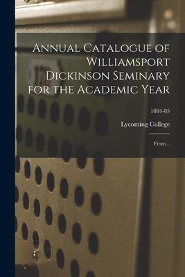 Annual Catalogue of Williamsport Dickinson Seminary for the Academic Year: From ..; 1884-85
