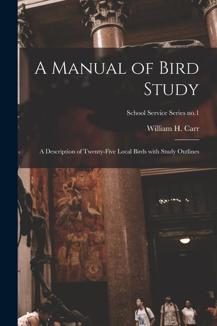 A Manual of Bird Study: a Description of Twenty-five Local Birds With Study Outlines; School Service Series no.1