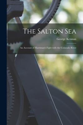 The Salton Sea; an Account of Harriman‘s Fight With the Colorado River