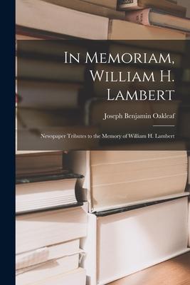 In Memoriam William H. Lambert: Newspaper Tributes to the Memory of William H. Lambert