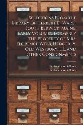 Selections From the Library of Herbert D. Ward South Berwick Maine Early Volumes Formerly the Property of Mrs. Florence Webb Hedgerly Old Westbu