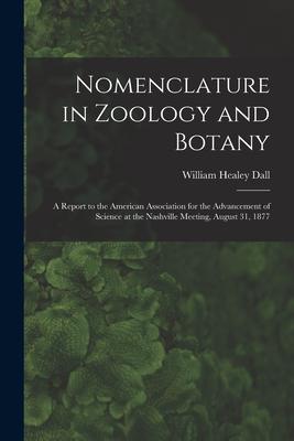 Nomenclature in Zoology and Botany: a Report to the American Association for the Advancement of Science at the Nashville Meeting August 31 1877