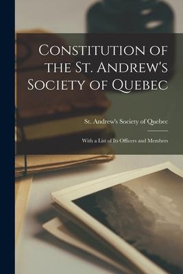 Constitution of the St. Andrew‘s Society of Quebec [microform]: With a List of Its Officers and Members