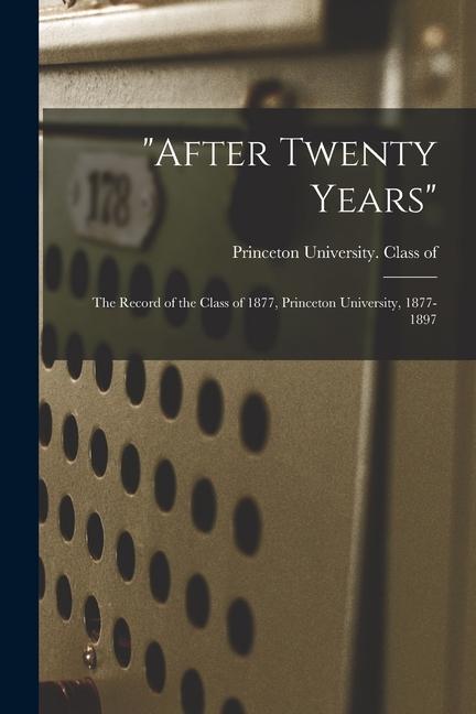 After Twenty Years: the Record of the Class of 1877 Princeton University 1877-1897