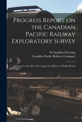 Progress Report on the Canadian Pacific Railway Exploratory Survey [microform]: Addressed to the Hon. H.L. Langevin Minister of Public Works