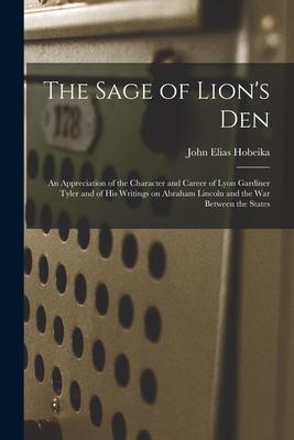 The Sage of Lion‘s Den; an Appreciation of the Character and Career of Lyon Gardiner Tyler and of His Writings on Abraham Lincoln and the War Between