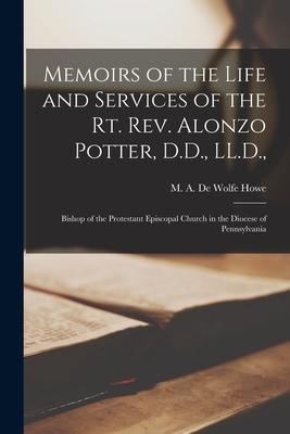 Memoirs of the Life and Services of the Rt. Rev. Alonzo Potter D.D. LL.D.: Bishop of the Protestant Episcopal Church in the Diocese of Pennsylvania