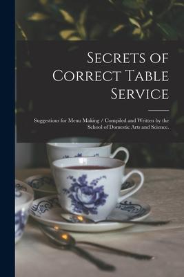 Secrets of Correct Table Service: Suggestions for Menu Making / Compiled and Written by the School of Domestic Arts and Science.