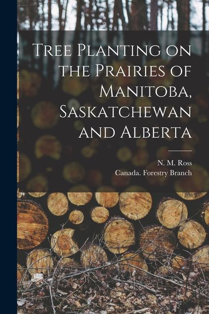 Tree Planting on the Prairies of Manitoba Saskatchewan and Alberta [microform]