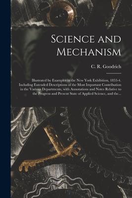 Science and Mechanism: Illustrated by Examples in the New York Exhibition 1853-4. Including Extended Descriptions of the Most Important Cont