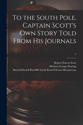 To the South Pole. Captain Scott‘s Own Story Told From His Journals; 1