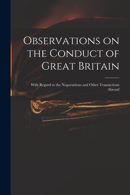 Observations on the Conduct of Great Britain: With Regard to the Negociations and Other Transactions Abroad