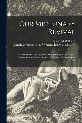 Our Missionary Revival [microform]: a Paper Read at the Second Annual Meeting of the Canada Congregational Woman‘s Board of Missions Montreal June 1