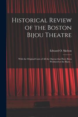 Historical Review of the Boston Bijou Theatre: With the Original Casts of All the Operas That Have Been Produced at the Bijou ..
