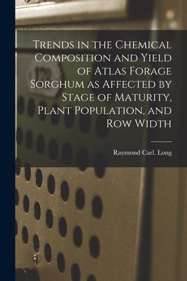 Trends in the Chemical Composition and Yield of Atlas Forage Sorghum as Affected by Stage of Maturity Plant Population and Row Width