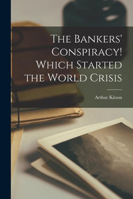 The Bankers‘ Conspiracy [microform]! Which Started the World Crisis