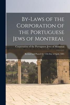 By-laws of the Corporation of the Portuguese Jews of Montreal [microform]: Revised and Passed the 12th Day of April 1885