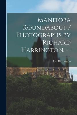 Manitoba Roundabout / Photographs by Richard Harrington. --
