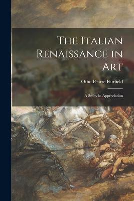 The Italian Renaissance in Art: a Study in Appreciation