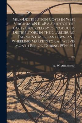 Milk-distribution Costs in West Virginia. +n II +p A Study of the Costs Incurred by 75 Producer-distributors in the Clarksburg Fairmont Morgantown