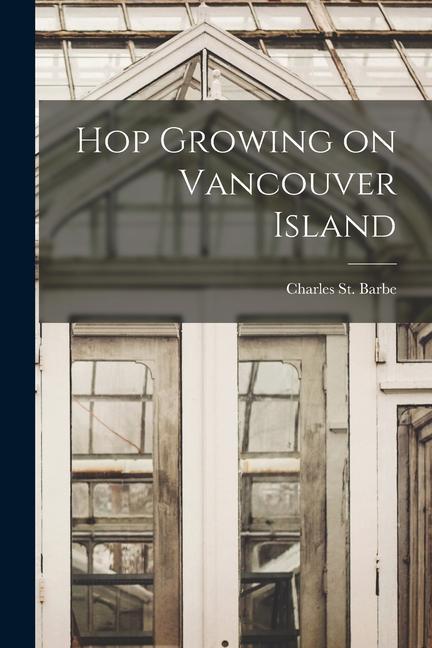 Hop Growing on Vancouver Island [microform]