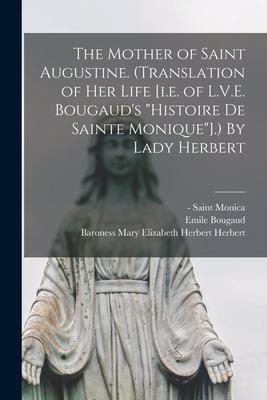 The Mother of Saint Augustine. (Translation of Her Life [i.e. of L.V.E. Bougaud‘s Histoire De Sainte Monique].) By Lady Herbert