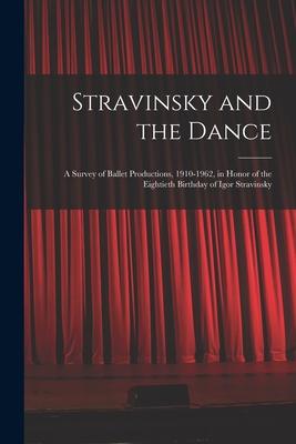 Stravinsky and the Dance; a Survey of Ballet Productions 1910-1962 in Honor of the Eightieth Birthday of Igor Stravinsky