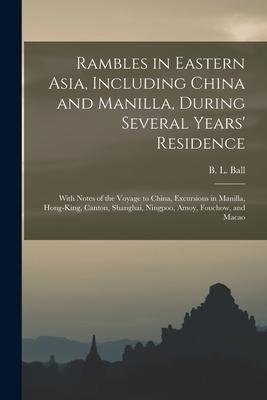 Rambles in Eastern Asia Including China and Manilla During Several Years‘ Residence: With Notes of the Voyage to China Excursions in Manilla Hong-