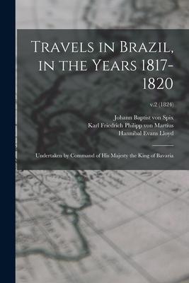 Travels in Brazil in the Years 1817-1820: Undertaken by Command of His Majesty the King of Bavaria; v.2 (1824)